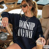 Worship Anyway Religious Crewneck Sweatshirt